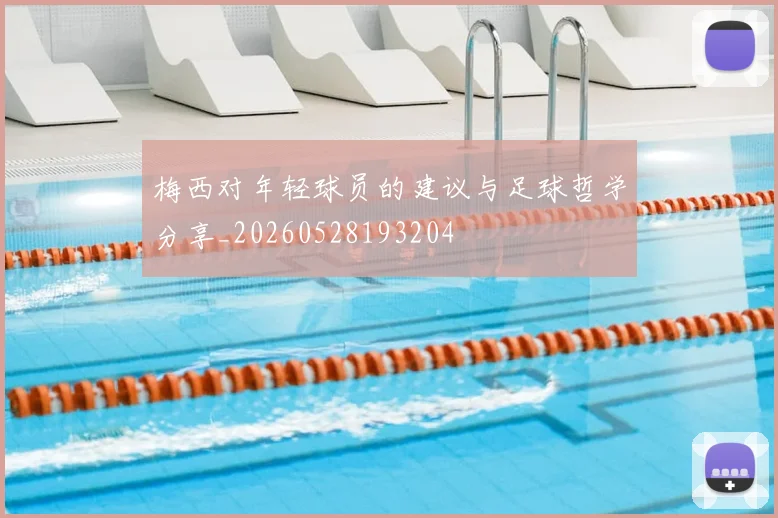 梅西对年轻球员的建议与足球哲学分享_20260528193204